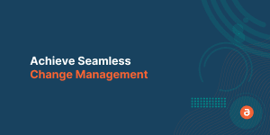 Achieve Seamless Change Management