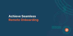 Achieve Seamless Remote Onboarding