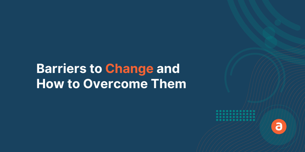 6 Barriers to Change and How to Overcome Them