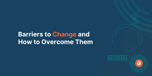 Barriers to Change and How to Overcome Them