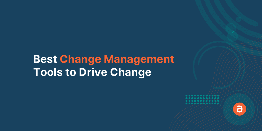 10 Best Change Management Tools That Can Help Your Organization Drive Change