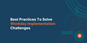 Best Practices To Solve Workday Implementation Challenges