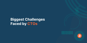 Biggest Challenges Faced by CTOs