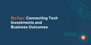 BizOps: Connecting Tech Investments & Business Outcomes