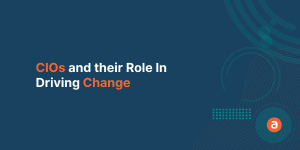 CIOs and their Role In Driving Change