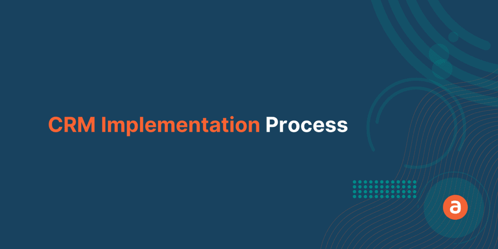 CRM Implementation Process: 7 Steps for a Successful Implementation