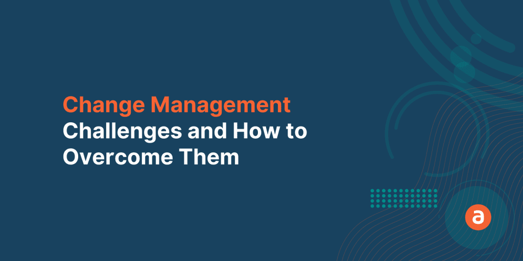 Top Change Management Challenges and How to Overcome Them