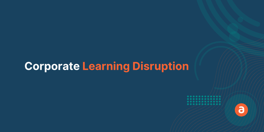 Corporate Learning Disruption and the Role of a DAP