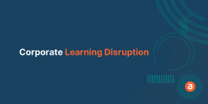 Corporate Learning Disruption