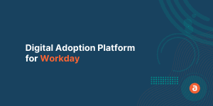 Why you need a Digital Adoption Platform for Workday