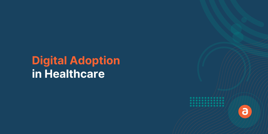 Digital Adoption in Healthcare: The Key to Better Outcomes