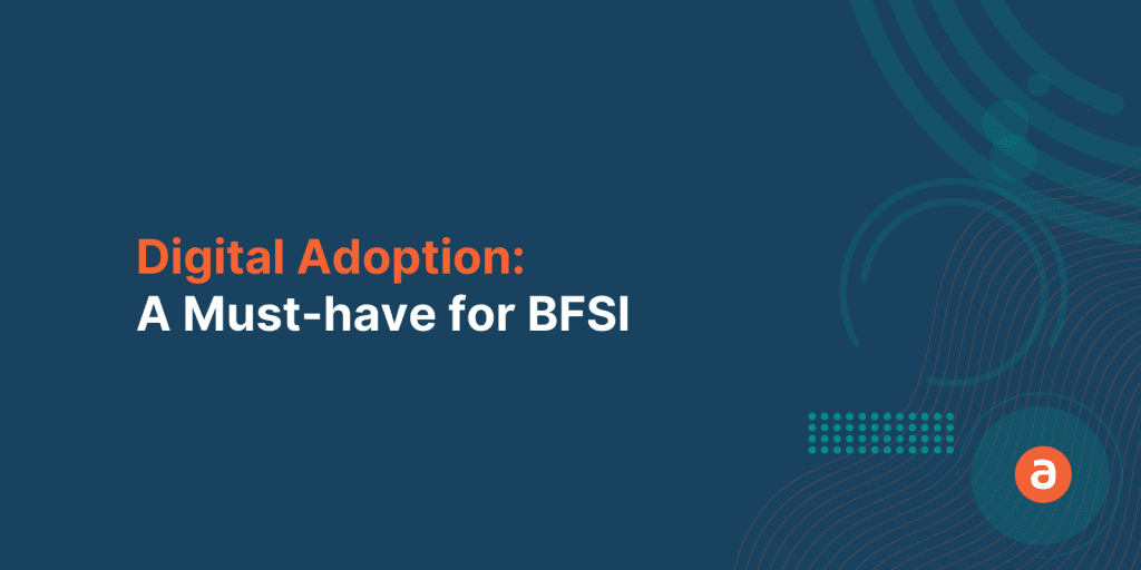 Why Digital Adoption is a Must-have for BFSI 