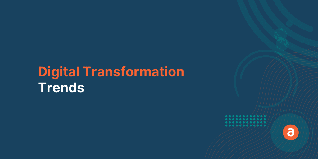 Top 6 Digital Transformation Trends for 2022