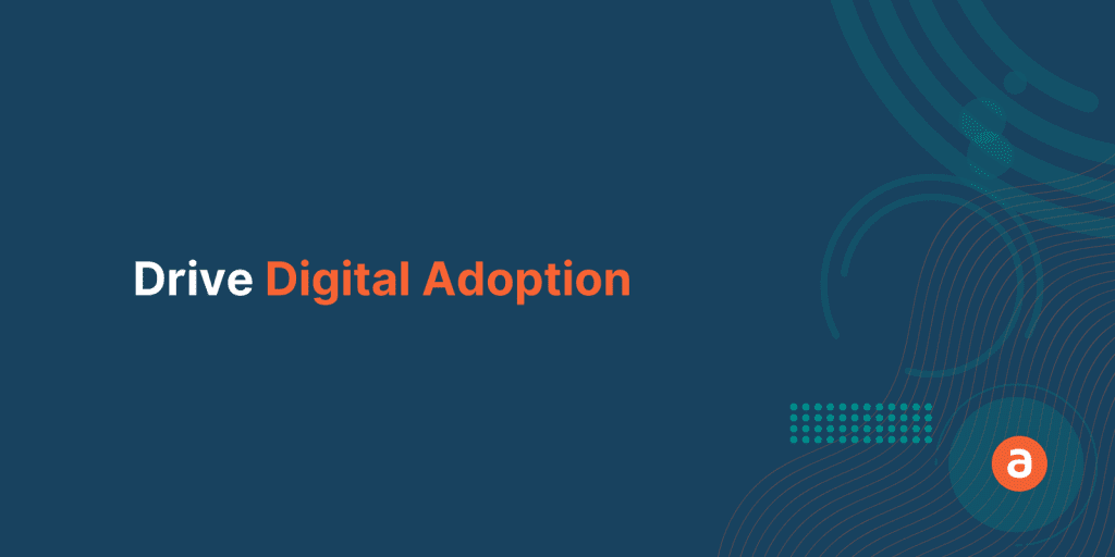 The Fastest Way to Drive Digital Adoption in Your Organization