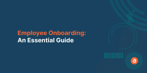 Employee Onboarding: An Essential Guide