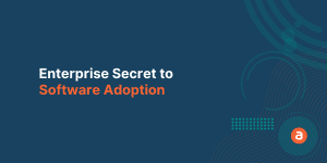 The Enterprise Secret to Software Adoption & Digital Transformation Success
