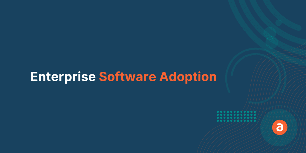 An End-to-End Guide for Enterprise Software Adoption