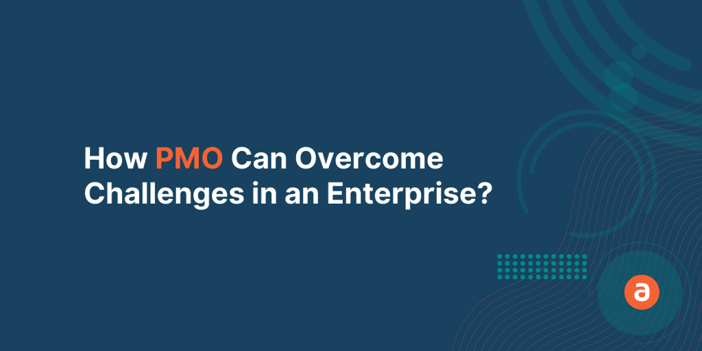 How PMO Can Overcome Challenges in an Enterprise?