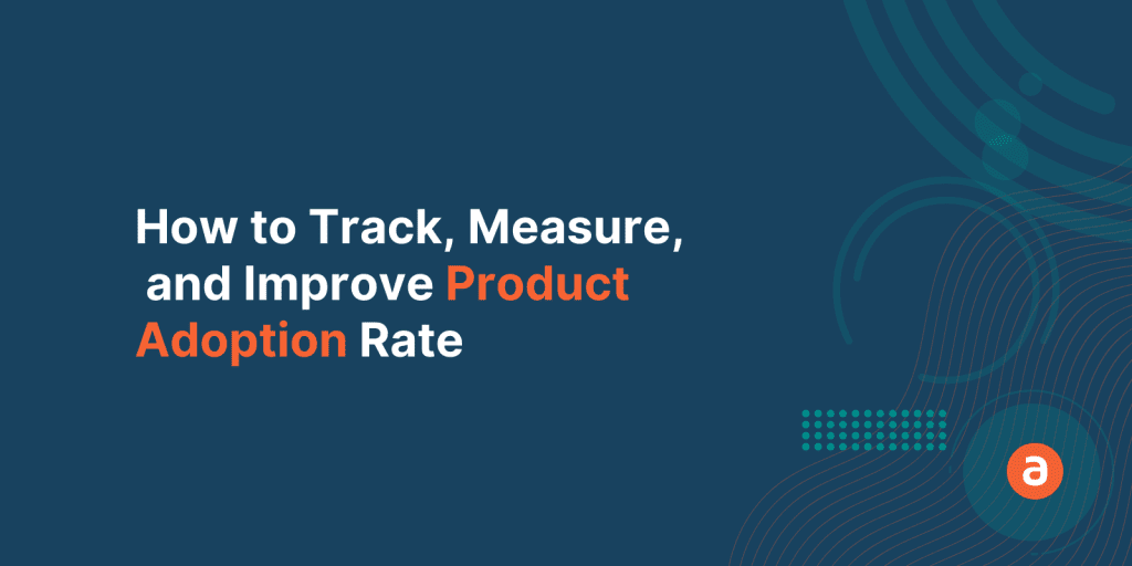 Product Adoption Rate: How to Track, Measure, and Improve It