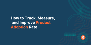 How to Track, Measure, and Improve Product Adoption Rate