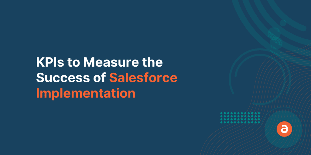 4 Main KPIs to Measure the Success of Salesforce Implementation