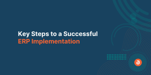Key Steps to a Successful ERP Implementation