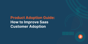 Product Adoption Guide: How to Improve Saas Customer Adoption