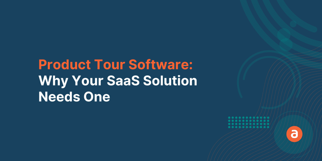 Product Tour Software: Why Your SaaS Solution Needs One