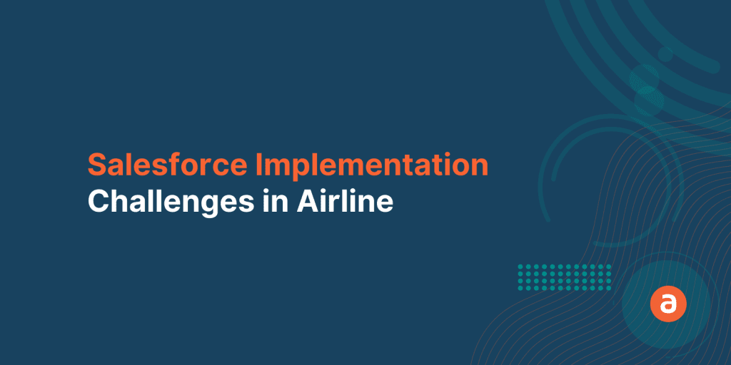 Salesforce Implementation in Airline industry – Top 3 Challenges