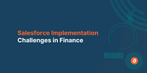 Salesforce Implementation Challenges in Finance