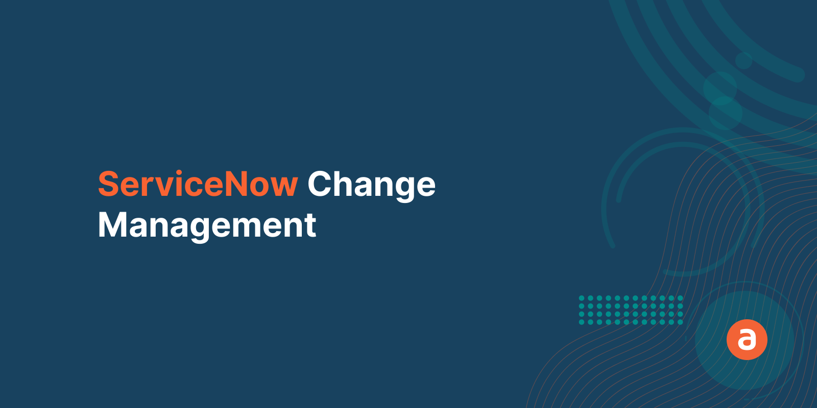 ServiceNow Change Management Guide for 2021