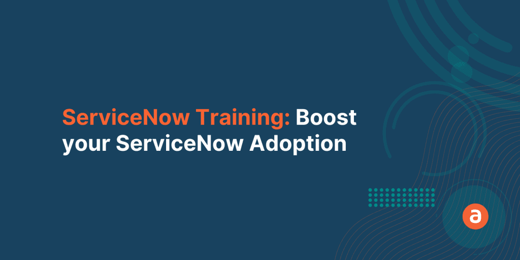 ServiceNow Training: The Best Way to Boost your ServiceNow Adoption