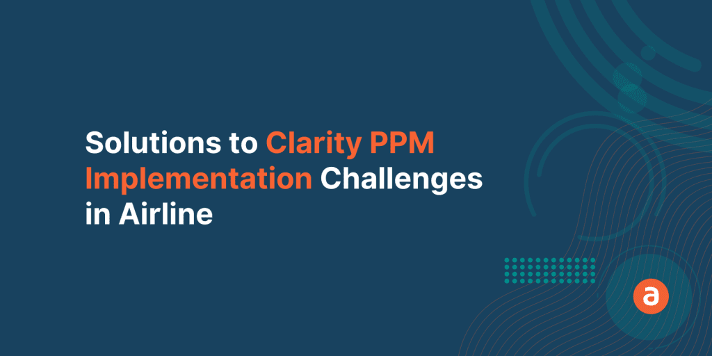 Clarity PPM Implementation in Airline Industry – Top 3 Solutions