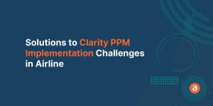 Solutions to Clarity PPM Implementation Challenges in Airline