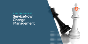 6 key Features of ServiceNow Change Management