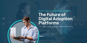 The Future of Digital Adoption Platforms - A Digital Transformation Series