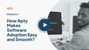 How Apty makes Software Adoption Easy and Smooth