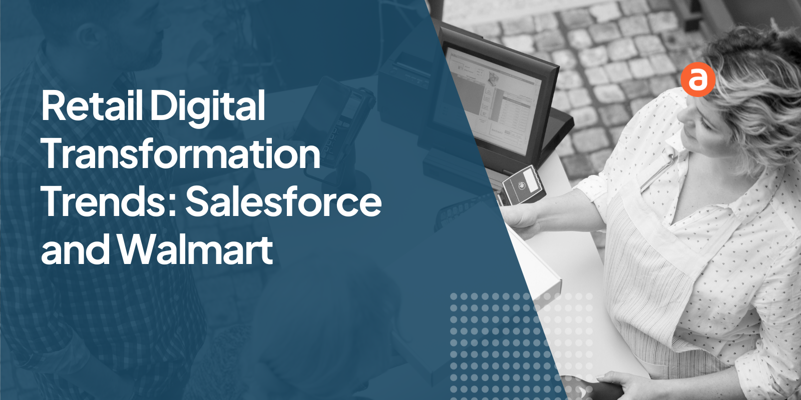 Retail Digital Transformation Trends: Salesforce and Walmart - Apty