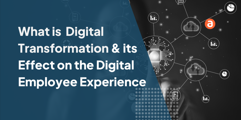 What is Digital Transformation and its Effect on the Digital Employee Experience
