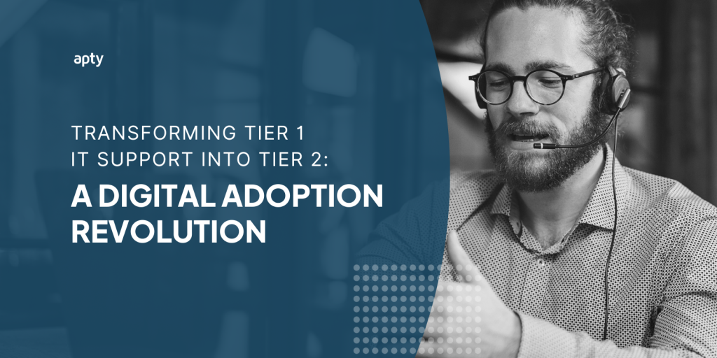 Transforming Tier 1 IT Support into Tier 2: A Digital Adoption Revolution