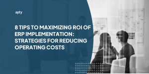 8 Tips to Maximizing ROI of ERP Implementation: Strategies for Reducing Operating Costs