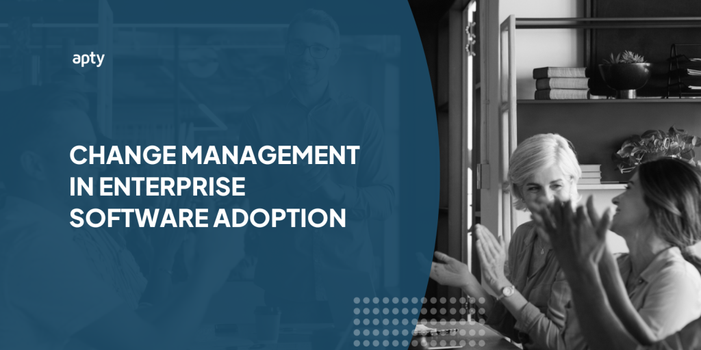 All You Need to Know About Change Management for Enterprise Software Adoption