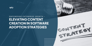 Empowering Enterprise Growth: Elevating Content Creation in Software Adoption Strategies