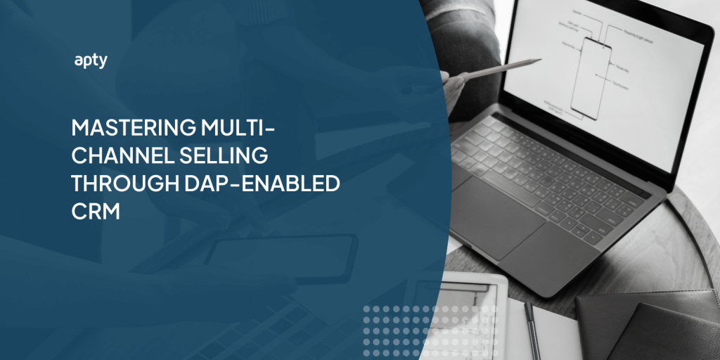 Mastering Multi-Channel Selling Through DAP-Enabled CRM 