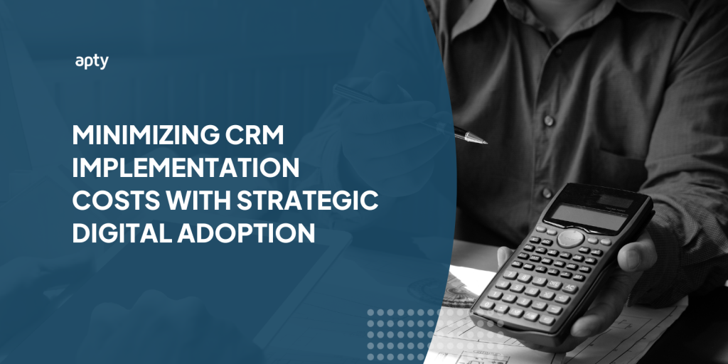 Minimizing CRM Implementation Costs with Strategic Digital Adoption