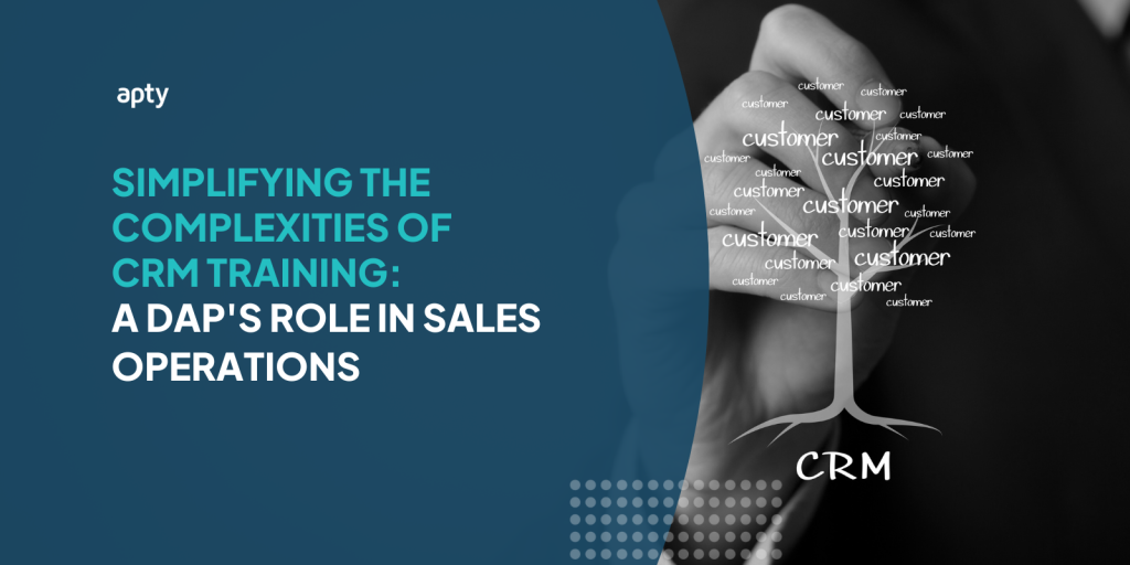 Simplifying the Complexities of CRM Training: A DAP’s Role in Sales Operations 