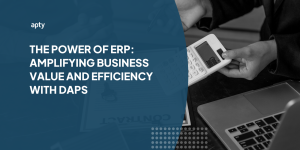 The Power of ERP Amplifying Business Value and Efficiency with DAPs