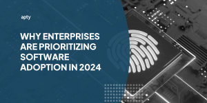 Why Enterprises are Prioritizing Software Adoption in 2024